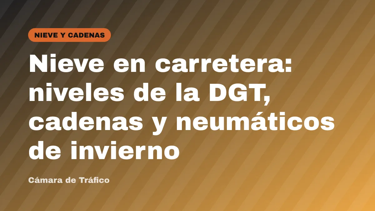 Nieve en carretera: niveles de la DGT, cadenas y neumáticos de invierno